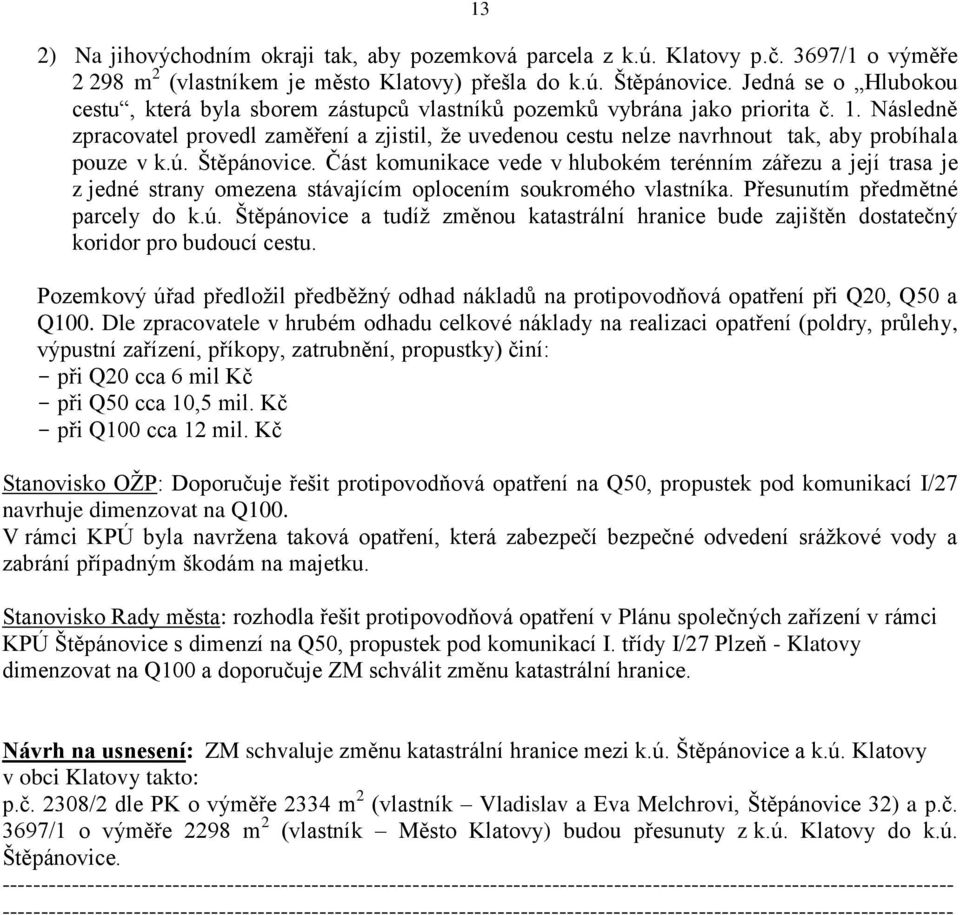 Následně zpracovatel provedl zaměření a zjistil, že uvedenou cestu nelze navrhnout tak, aby probíhala pouze v k.ú. Štěpánovice.