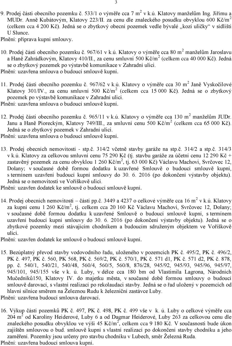 Prodej části obecního pozemku č. 967/61 v k.ú. Klatovy o výměře cca 80 m 2 manželům Jaroslavu a Haně Zahrádkovým, Klatovy 410/II., za cenu smluvní 500 Kč/m 2 (celkem cca 40 000 Kč).