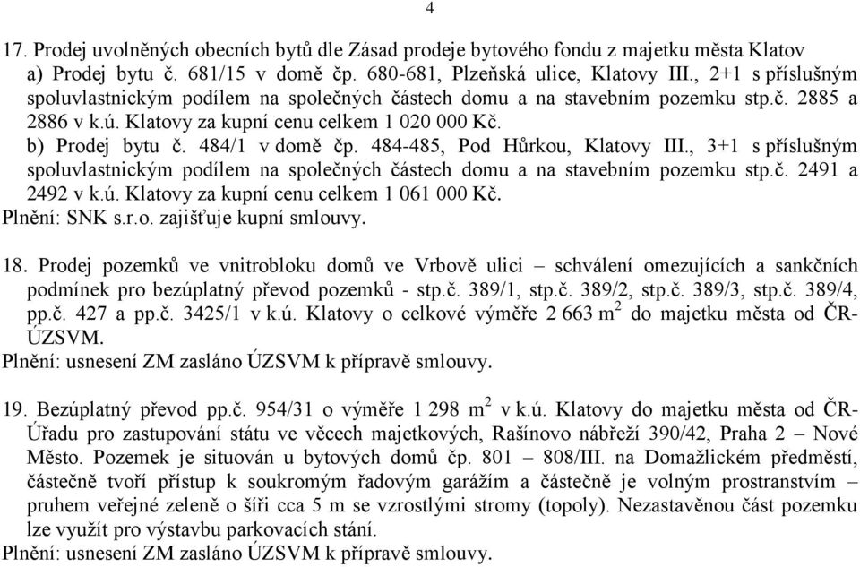 484-485, Pod Hůrkou, Klatovy III., 3+1 s příslušným spoluvlastnickým podílem na společných částech domu a na stavebním pozemku stp.č. 2491 a 2492 v k.ú. Klatovy za kupní cenu celkem 1 061 000 Kč.