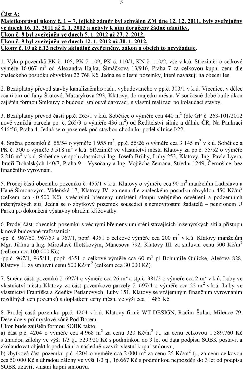 105, PK č. 109, PK č. 110/1, KN č. 110/2, vše v k.ú.