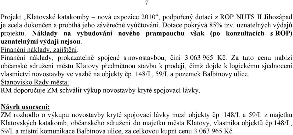 Za tuto cenu nabízí občanské sdružení městu Klatovy předmětnou stavbu k prodeji, čímž dojde k logickému sjednocení vlastnictví novostavby ve vazbě na objekty čp. 148/I., 59/I.