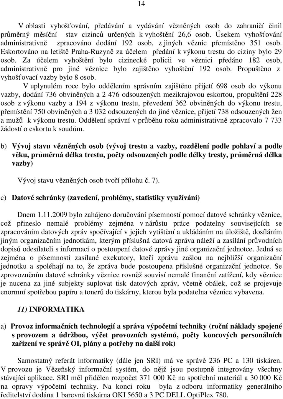 Za účelem vyhoštění bylo cizinecké policii ve věznici předáno 182 osob, administrativně pro jiné věznice bylo zajištěno vyhoštění 192 osob. Propuštěno z vyhošťovací vazby bylo 8 osob.