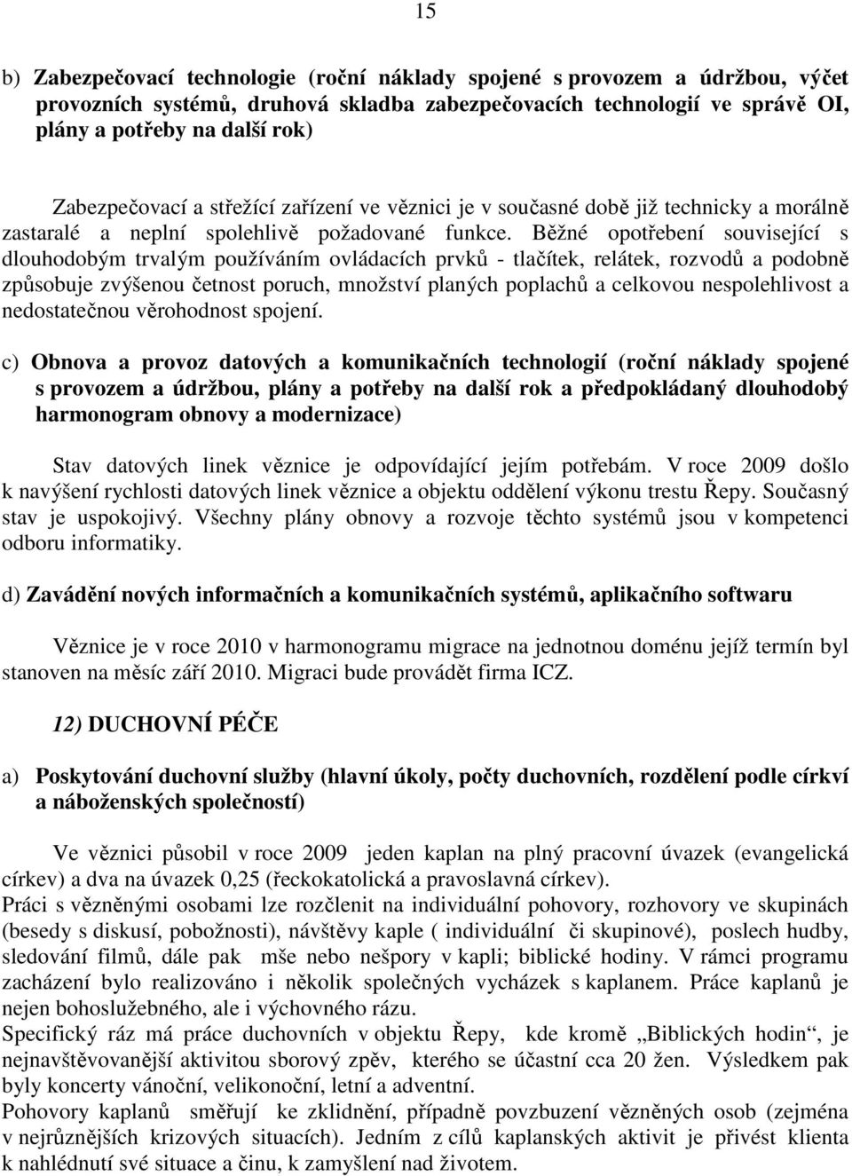 Běžné opotřebení související s dlouhodobým trvalým používáním ovládacích prvků - tlačítek, relátek, rozvodů a podobně způsobuje zvýšenou četnost poruch, množství planých poplachů a celkovou