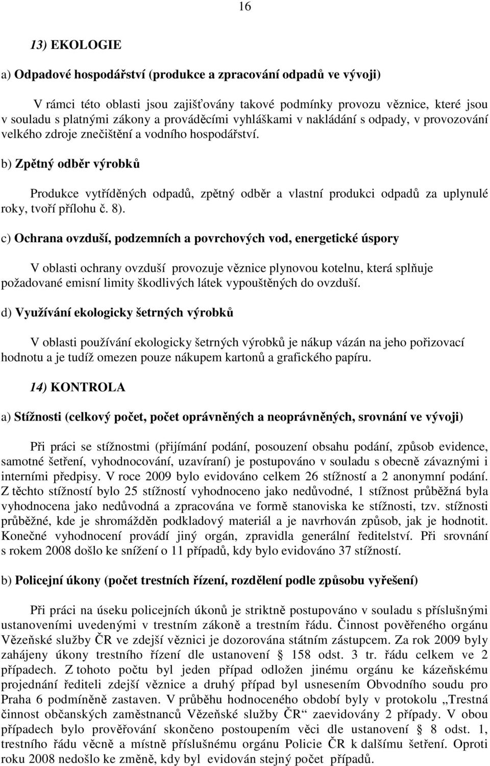 b) Zpětný odběr výrobků Produkce vytříděných odpadů, zpětný odběr a vlastní produkci odpadů za uplynulé roky, tvoří přílohu č. 8).