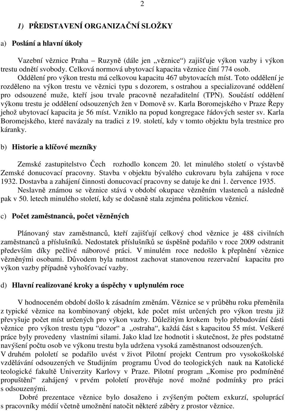 Toto oddělení je rozděleno na výkon trestu ve věznici typu s dozorem, s ostrahou a specializované oddělení pro odsouzené muže, kteří jsou trvale pracovně nezařaditelní (TPN).