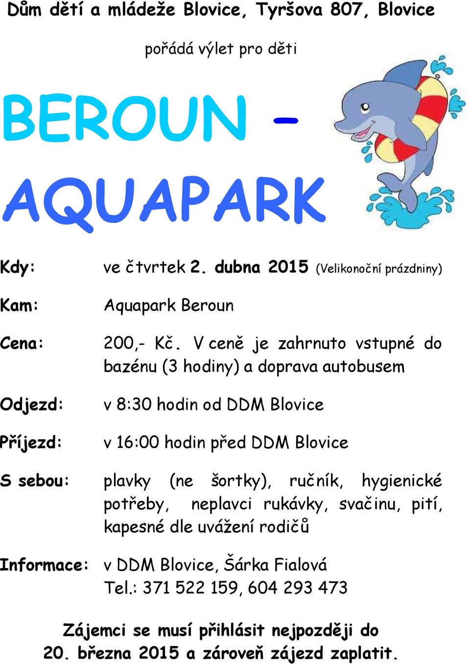 V ceně je zahrnuto vstupné do bazénu (3 hodiny) a doprava autobusem v 8:30 hodin od DDM Blovice v 16:00 hodin před DDM Blovice plavky (ne šortky),