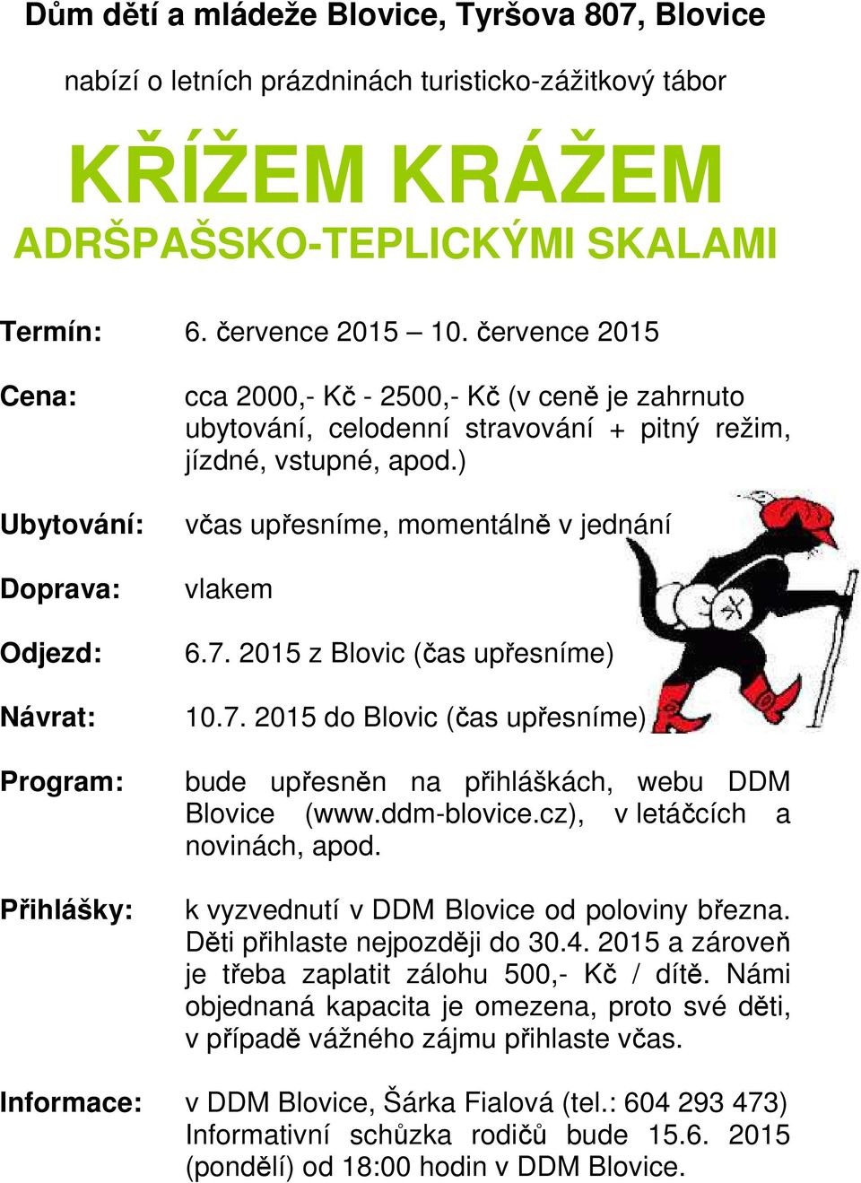 ) včas upřesníme, momentálně v jednání vlakem 6.7. 2015 z Blovic (čas upřesníme) 10.7. 2015 do Blovic (čas upřesníme) bude upřesněn na přihláškách, webu DDM Blovice (www.ddm-blovice.