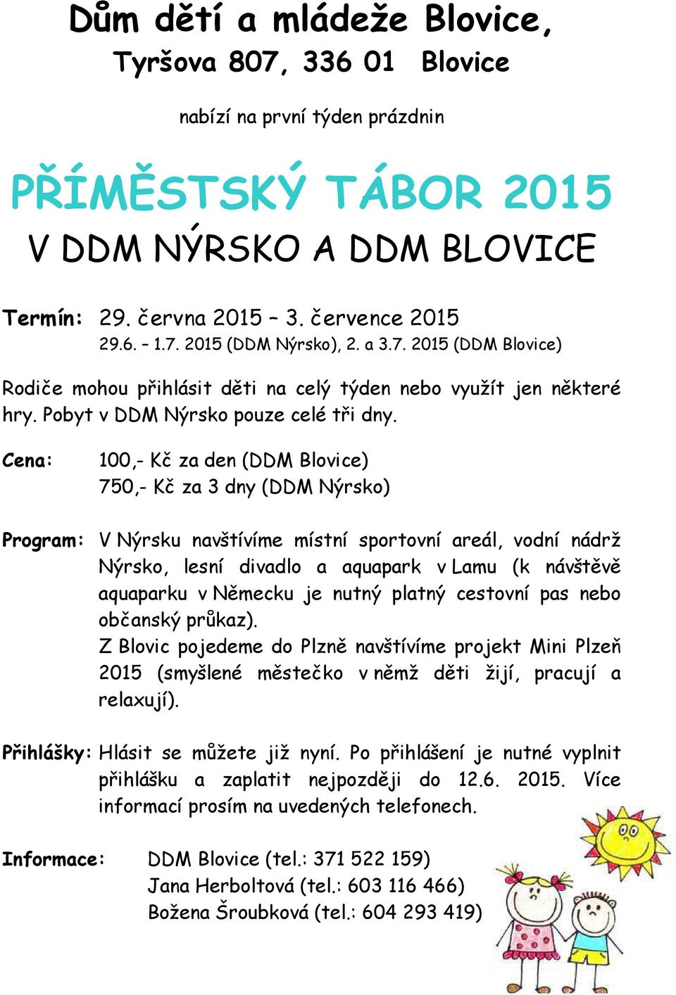 Cena: 100,- Kč za den (DDM Blovice) 750,- Kč za 3 dny (DDM Nýrsko) Program: V Nýrsku navštívíme místní sportovní areál, vodní nádrž Nýrsko, lesní divadlo a aquapark v Lamu (k návštěvě aquaparku v