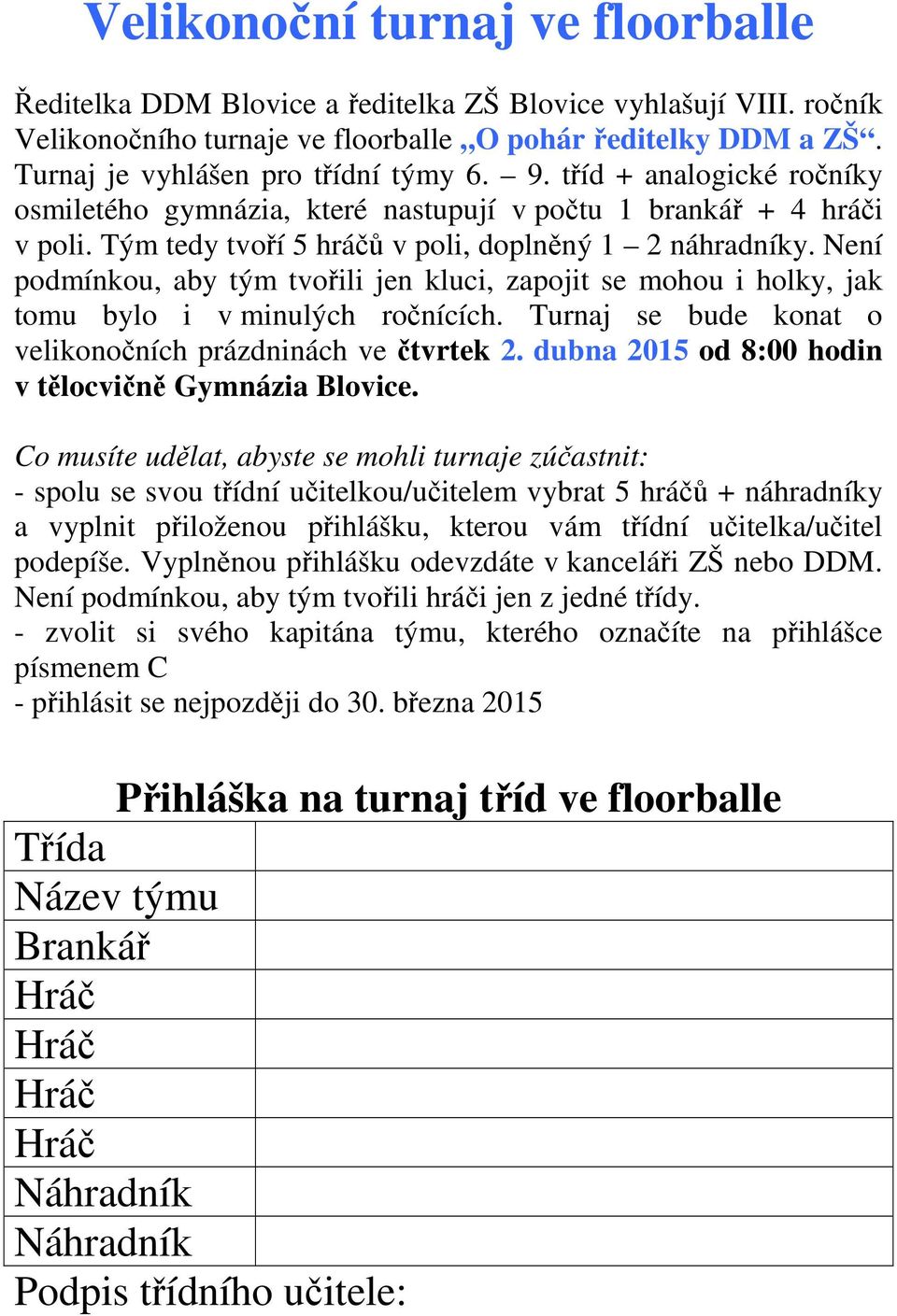 Není podmínkou, aby tým tvořili jen kluci, zapojit se mohou i holky, jak tomu bylo i v minulých ročnících. Turnaj se bude konat o velikonočních prázdninách ve čtvrtek 2.