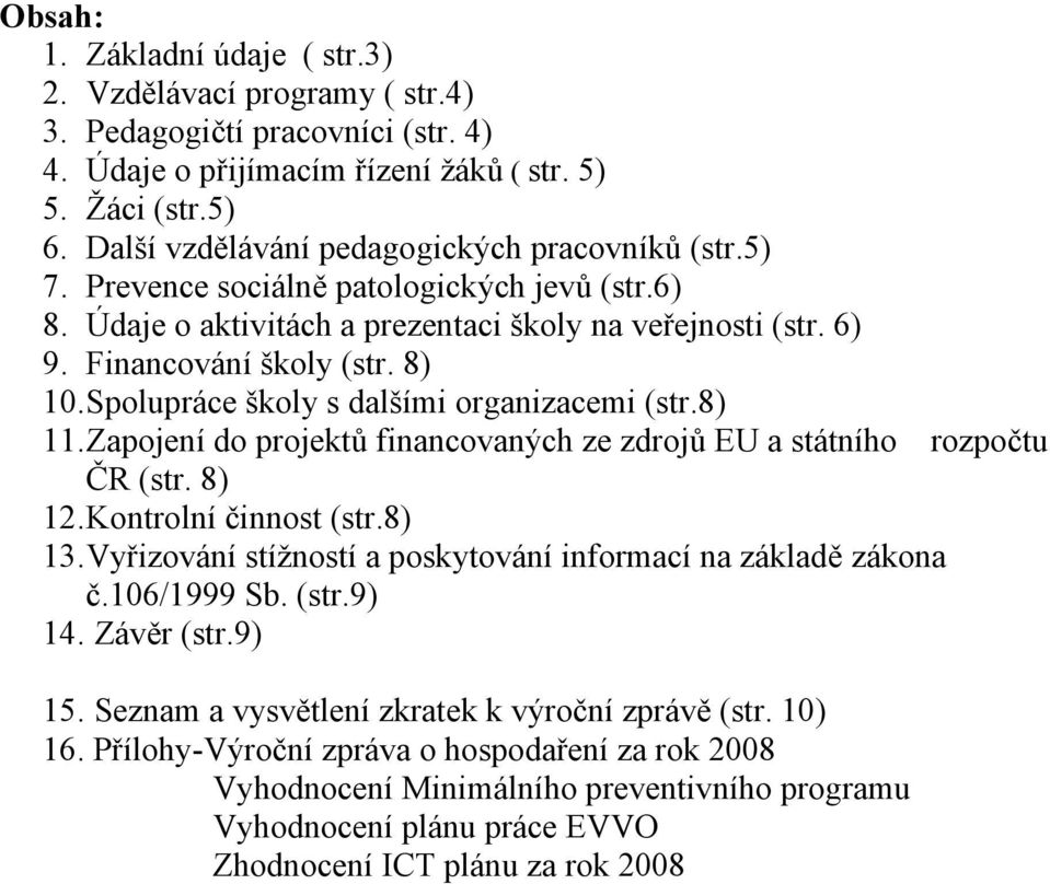 Spolupráce školy s dalšími organizacemi (str.8) 11. Zapojení do projektů financovaných ze zdrojů EU a státního rozpočtu ČR (str. 8) 12. Kontrolní činnost (str.8) 13.