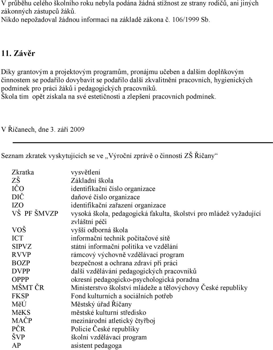 pedagogických pracovníků. Škola tím opět získala na své estetičnosti a zlepšení pracovních podmínek. V Říčanech, dne 3.