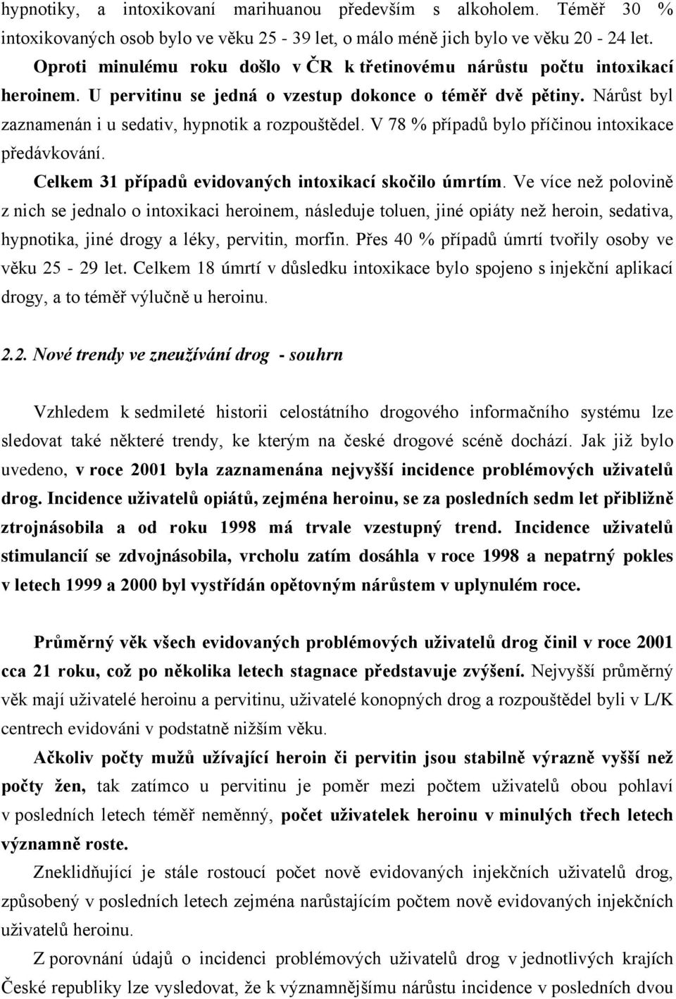 V 78 % případů bylo příčinou intoxikace předávkování. Celkem 31 případů evidovaných intoxikací skočilo úmrtím.