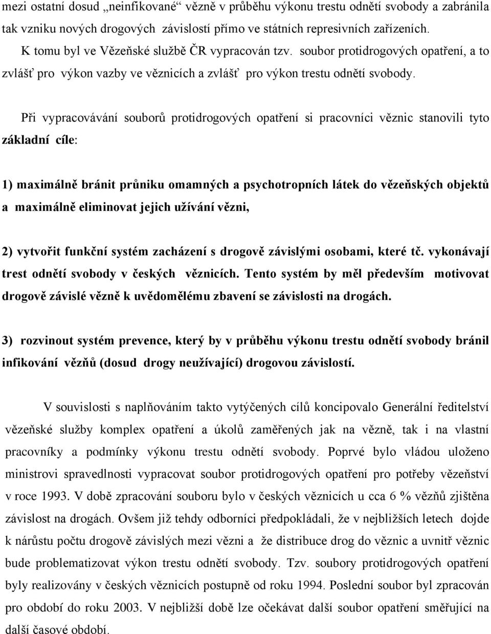 Při vypracovávání souborů protidrogových opatření si pracovníci věznic stanovili tyto základní cíle: 1) maximálně bránit průniku omamných a psychotropních látek do vězeňských objektů a maximálně