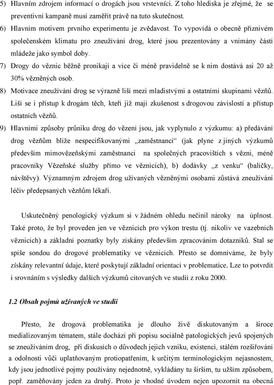 7) Drogy do věznic běžně pronikají a více či méně pravidelně se k nim dostává asi 20 až 30% vězněných osob. 8) Motivace zneužívání drog se výrazně liší mezi mladistvými a ostatními skupinami vězňů.