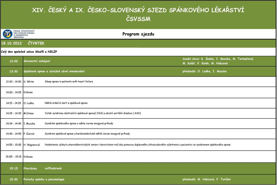 Kolář, V. Kolek, M. Hobzová předsedá: O. Ludka, I. Mucska 13:30-14:00 D. White Sleep apnea in patients with heart failure 14:00-14:05 14:15-14:25 O.