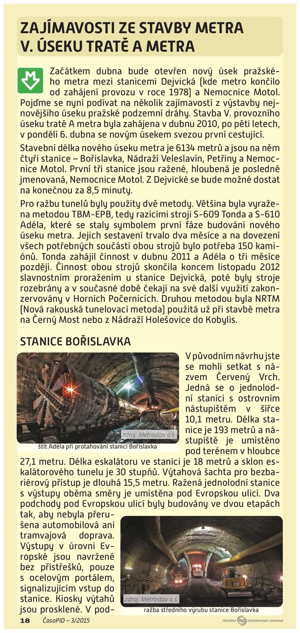 dubna se novým úsekem svezou první cestující. Stavební délka nového úseku metra je 6134 metrů a jsou na něm čtyři stanice Bořislavka, Nádraží Veleslavín, Petřiny a Nemocnice Motol.