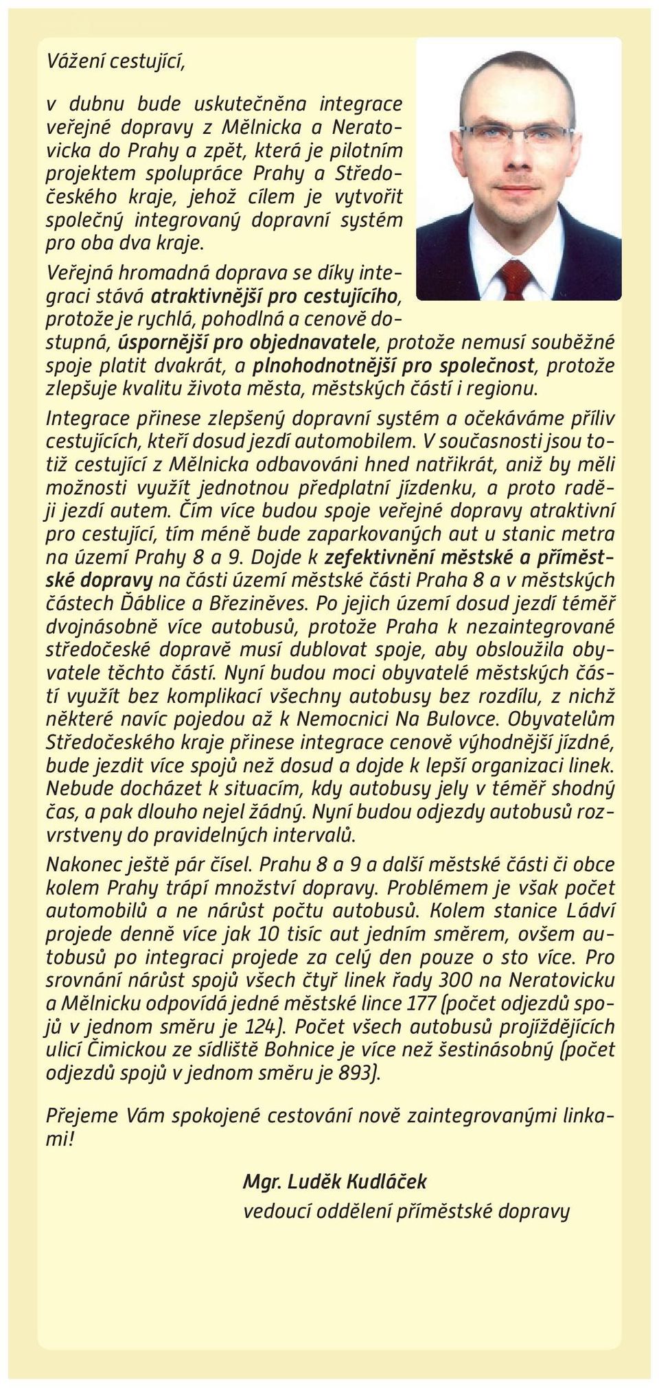 Veřejná hromadná doprava se díky integraci stává atraktivnější pro cestujícího, protože je rychlá, pohodlná a cenově dostupná, úspornější pro objednavatele, protože nemusí souběžné spoje platit