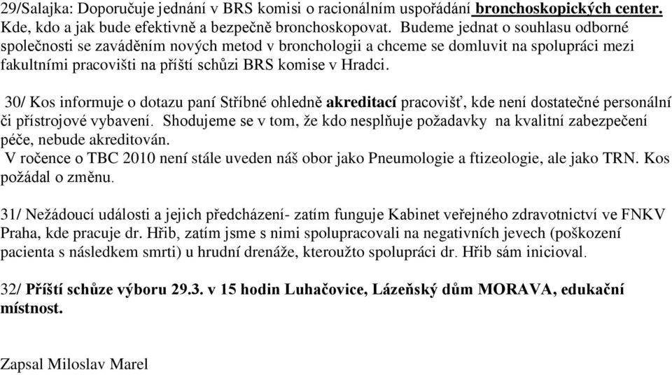 30/ Kos informuje o dotazu paní Stříbné ohledně akreditací pracovišť, kde není dostatečné personální či přístrojové vybavení.