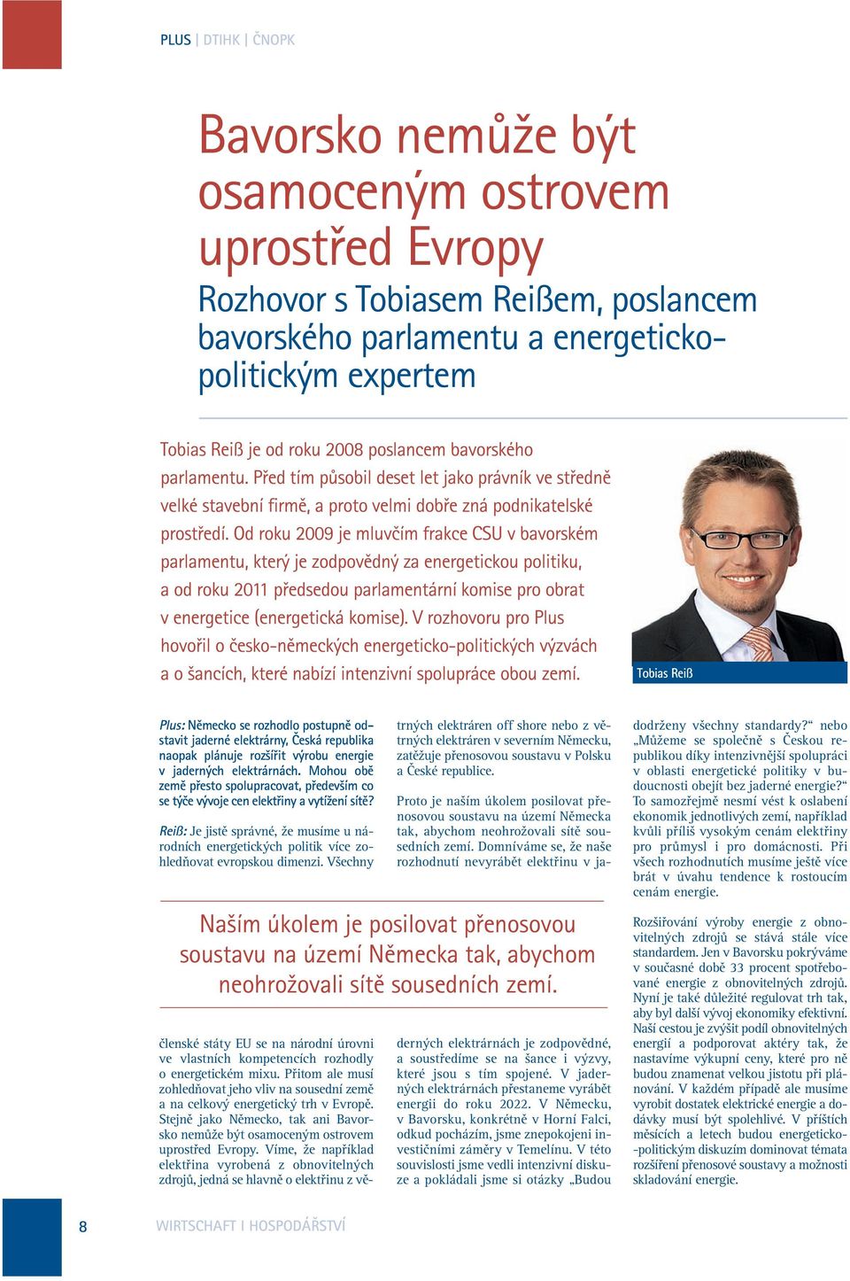 Od roku 2009 je mluvčím frakce CSU v bavorském parlamentu, který je zodpovědný za energetickou politiku, a od roku 2011 předsedou parlamentární komise pro obrat v energetice (energetická komise).