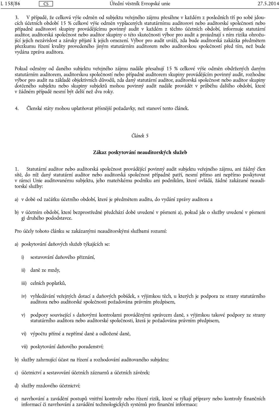 auditorské společnosti nebo případně auditorovi skupiny provádějícímu povinný audit v každém z těchto účetních období, informuje statutární auditor, auditorská společnost nebo auditor skupiny o této