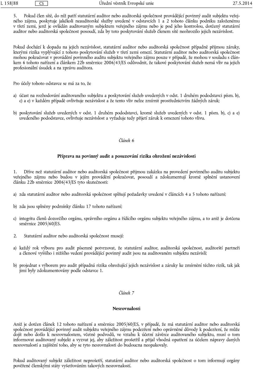 tohoto článku podniku založenému v třetí zemi, jenž je ovládán auditovaným subjektem veřejného zájmu nebo je pod jeho kontrolou, dotčený statutární auditor nebo auditorská společnost posoudí, zda by