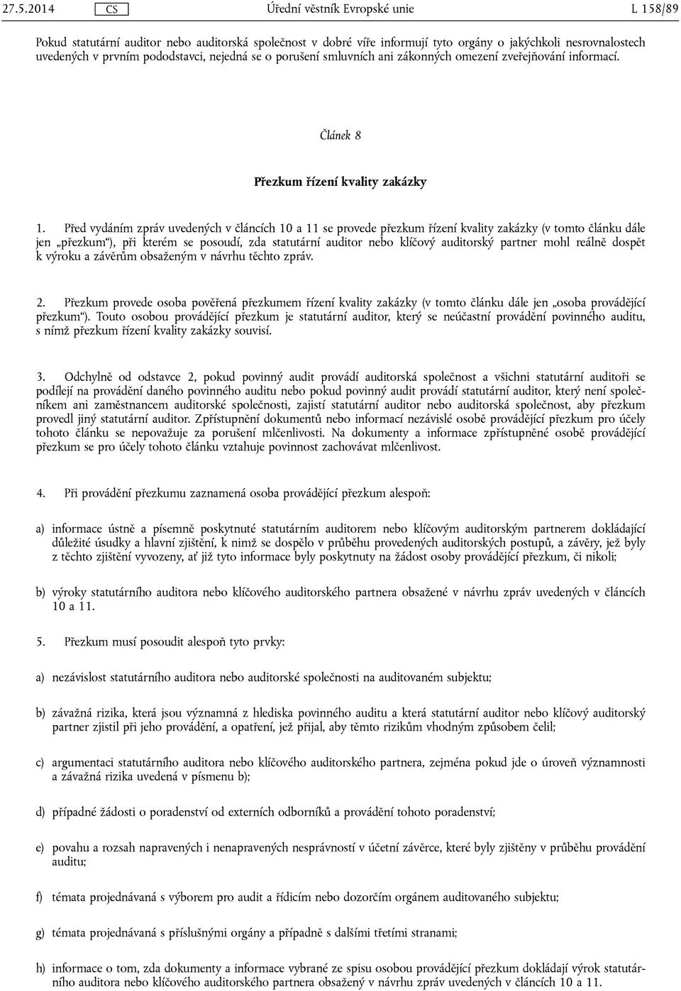 Před vydáním zpráv uvedených v článcích 10 a 11 se provede přezkum řízení kvality zakázky (v tomto článku dále jen přezkum ), při kterém se posoudí, zda statutární auditor nebo klíčový auditorský