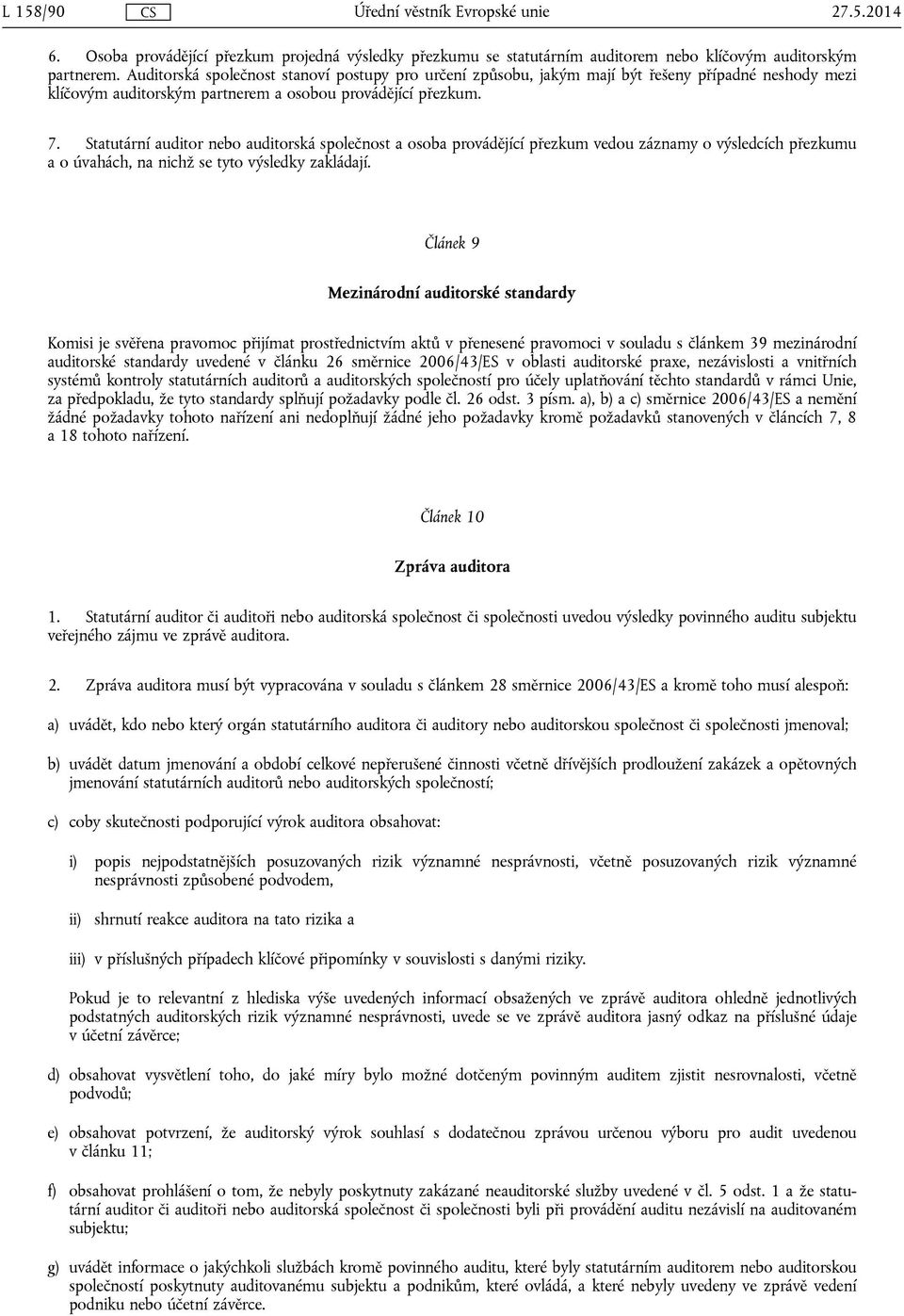 Statutární auditor nebo auditorská společnost a osoba provádějící přezkum vedou záznamy o výsledcích přezkumu a o úvahách, na nichž se tyto výsledky zakládají.