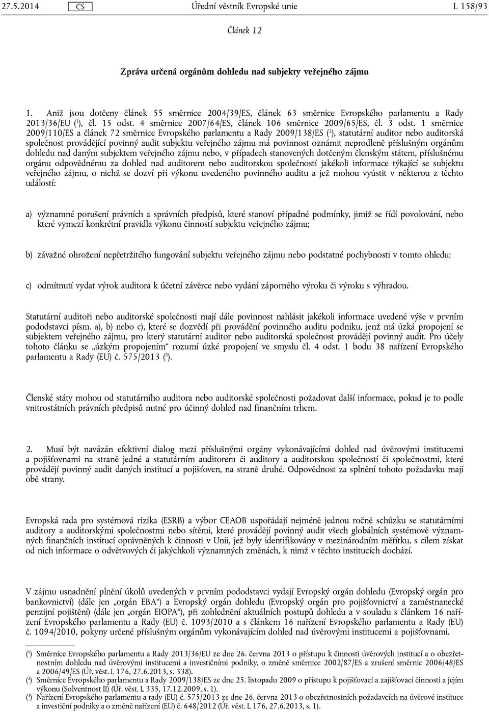 1 směrnice 2009/110/ES a článek 72 směrnice Evropského parlamentu a Rady 2009/138/ES ( 2 ), statutární auditor nebo auditorská společnost provádějící povinný audit subjektu veřejného zájmu má