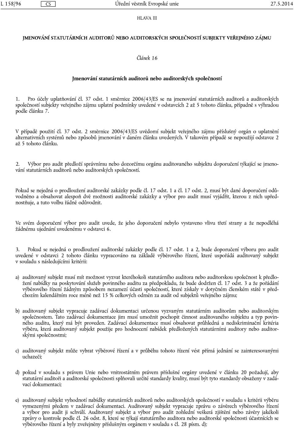 1 směrnice 2006/43/ES se na jmenování statutárních auditorů a auditorských společností subjekty veřejného zájmu uplatní podmínky uvedené v odstavcích 2 až 5 tohoto článku, případně s výhradou podle