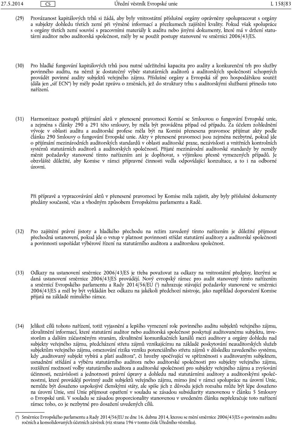 Pokud však spolupráce s orgány třetích zemí souvisí s pracovními materiály k auditu nebo jinými dokumenty, které má v držení statutární auditor nebo auditorská společnost, měly by se použít postupy