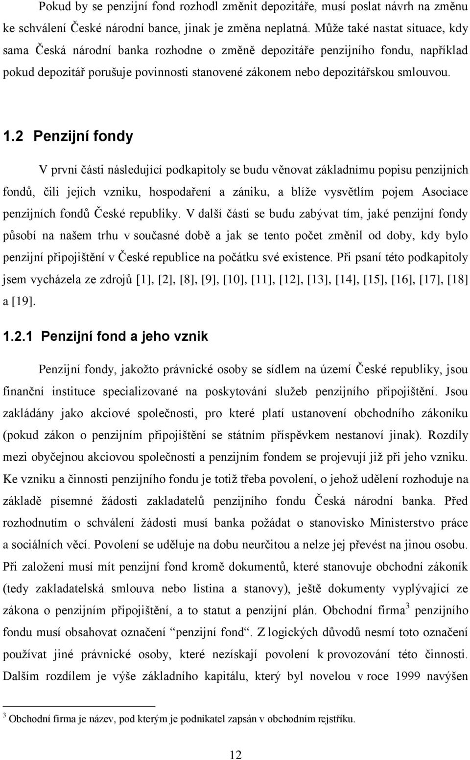 2 Penzijní fondy V první části následující podkapitoly se budu věnovat základnímu popisu penzijních fondů, čili jejich vzniku, hospodaření a zániku, a blíže vysvětlím pojem Asociace penzijních fondů