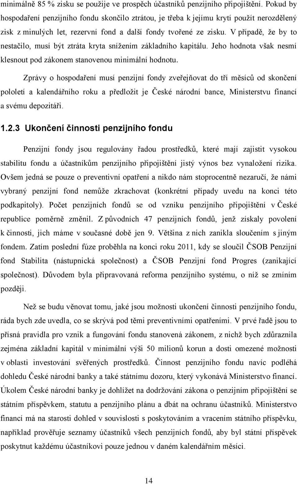 V případě, že by to nestačilo, musí být ztráta kryta snížením základního kapitálu. Jeho hodnota však nesmí klesnout pod zákonem stanovenou minimální hodnotu.