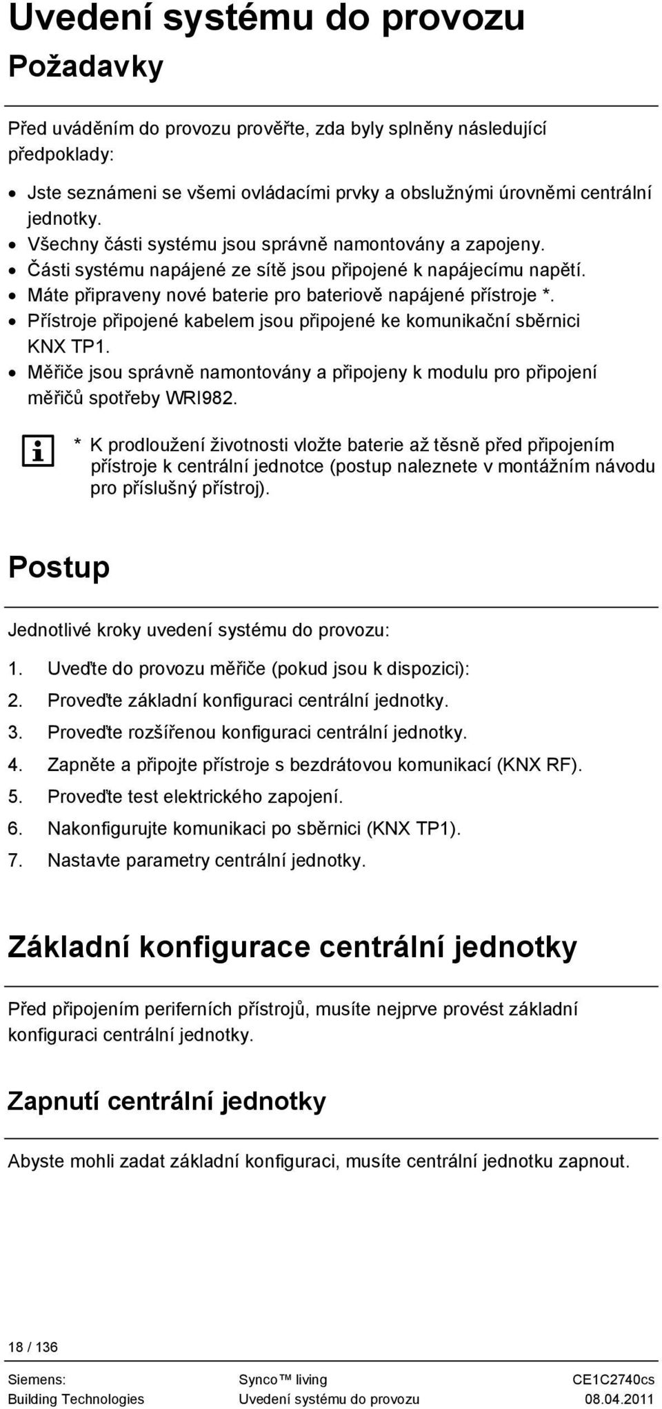 Přístroje připojené kabelem jsou připojené ke komunikační sběrnici KNX TP1. Měřiče jsou správně namontovány a připojeny k modulu pro připojení měřičů spotřeby WRI982.