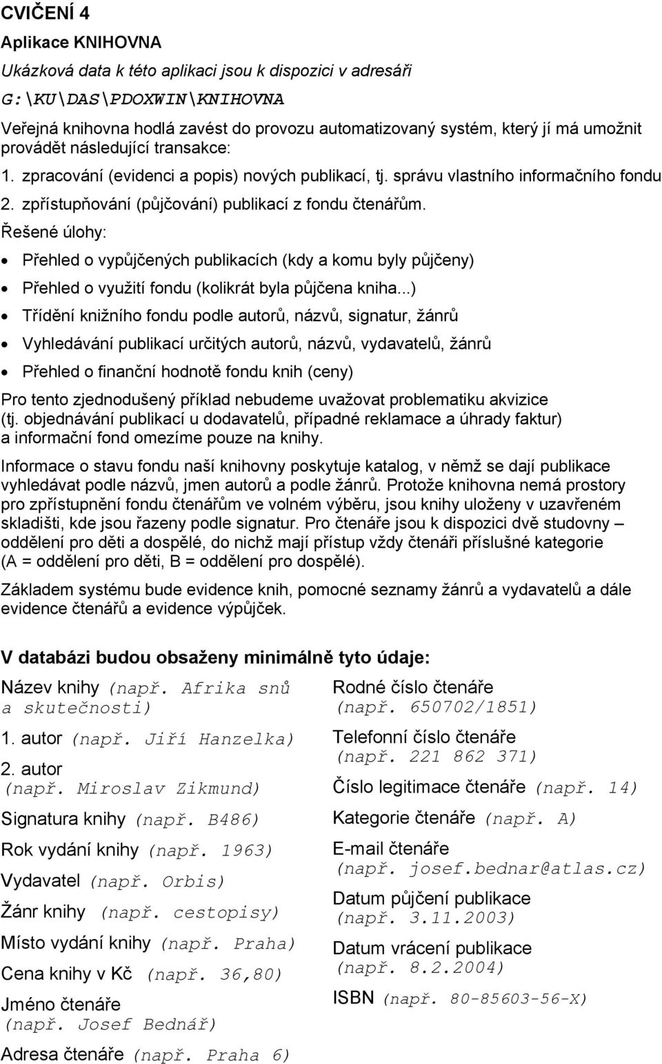 Řešené úlohy: Přehled o vypůjčených publikacích (kdy a komu byly půjčeny) Přehled o využití fondu (kolikrát byla půjčena kniha.