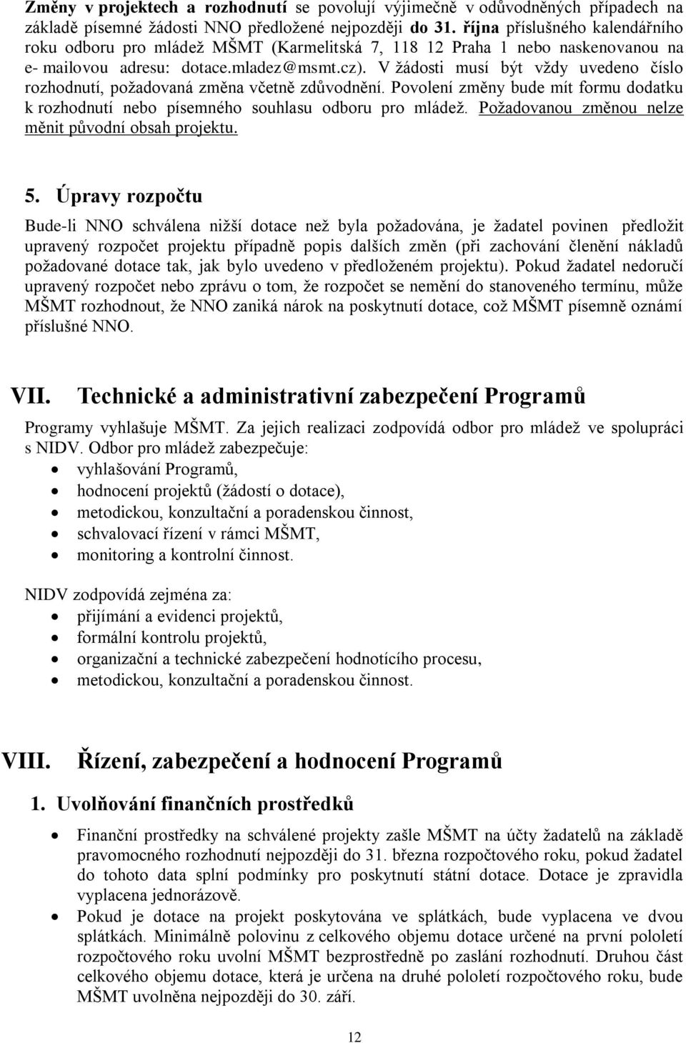 V žádosti musí být vždy uvedeno číslo rozhodnutí, požadovaná změna včetně zdůvodnění. Povolení změny bude mít formu dodatku k rozhodnutí nebo písemného souhlasu odboru pro mládež.