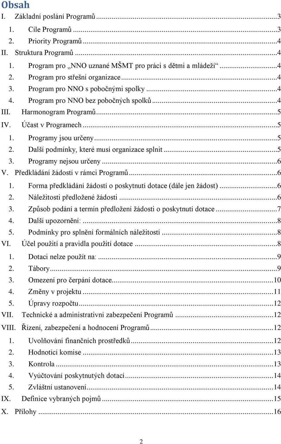 Programy jsou určeny...5 2. Další podmínky, které musí organizace splnit...5 3. Programy nejsou určeny...6 V. Předkládání žádostí v rámci Programů...6 1.