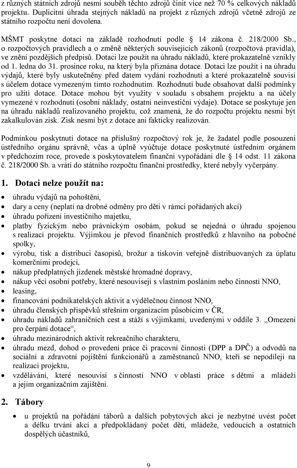 , o rozpočtových pravidlech a o změně některých souvisejících zákonů (rozpočtová pravidla), ve znění pozdějších předpisů. Dotaci lze použít na úhradu nákladů, které prokazatelně vznikly od 1.