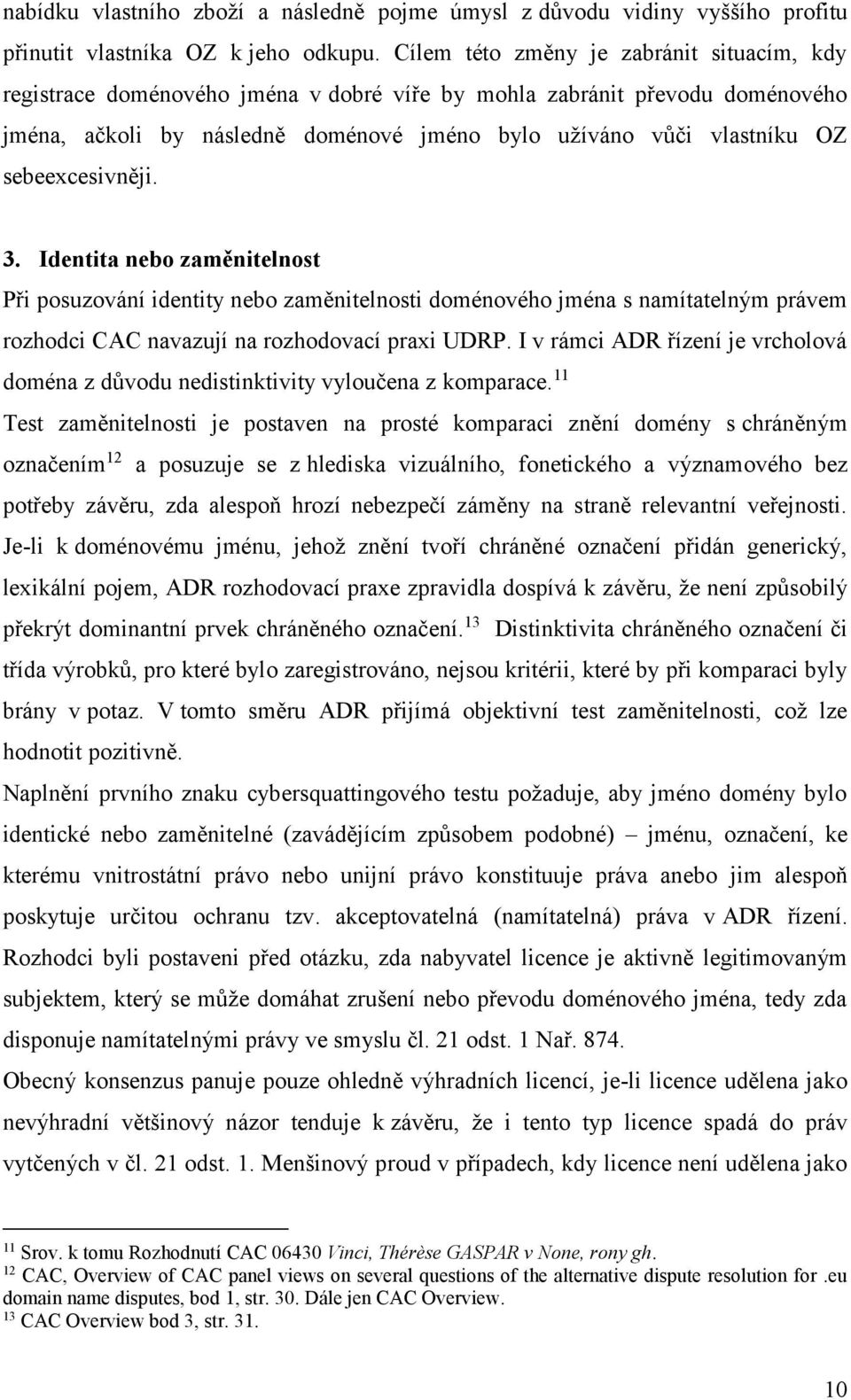 sebeexcesivněji. 3. Identita nebo zaměnitelnost Při posuzování identity nebo zaměnitelnosti doménového jména s namítatelným právem rozhodci CAC navazují na rozhodovací praxi UDRP.