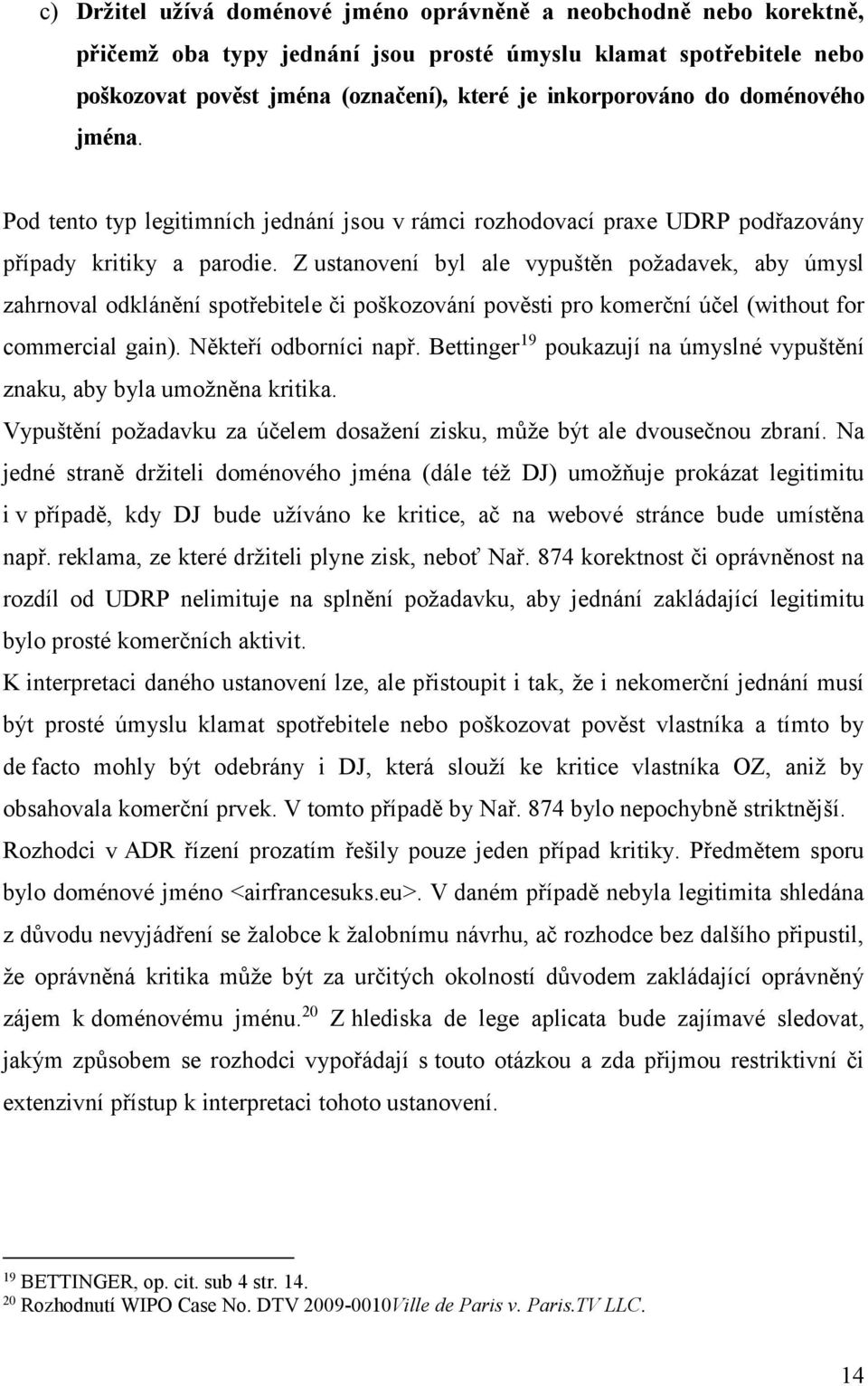 Z ustanovení byl ale vypuštěn požadavek, aby úmysl zahrnoval odklánění spotřebitele či poškozování pověsti pro komerční účel (without for commercial gain). Někteří odborníci např.