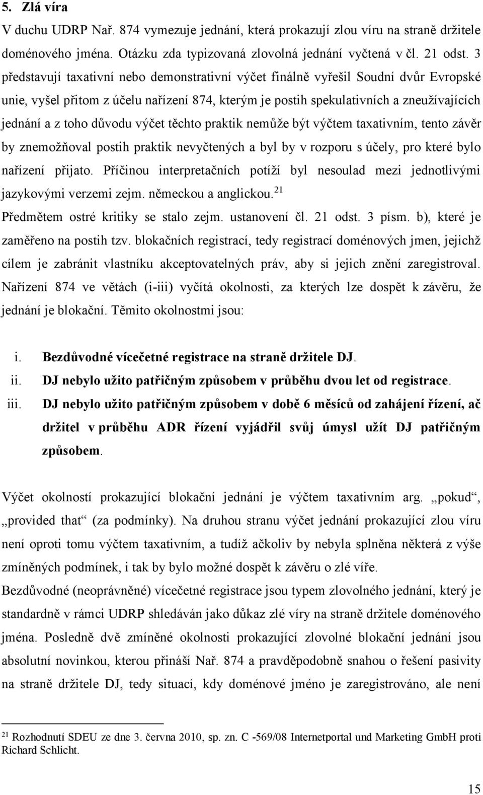 důvodu výčet těchto praktik nemůže být výčtem taxativním, tento závěr by znemožňoval postih praktik nevyčtených a byl by v rozporu s účely, pro které bylo nařízení přijato.