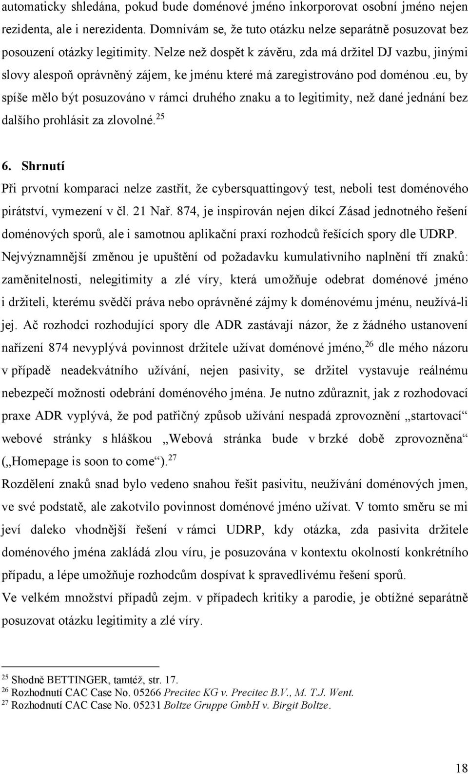 eu, by spíše mělo být posuzováno v rámci druhého znaku a to legitimity, než dané jednání bez dalšího prohlásit za zlovolné. 25 6.