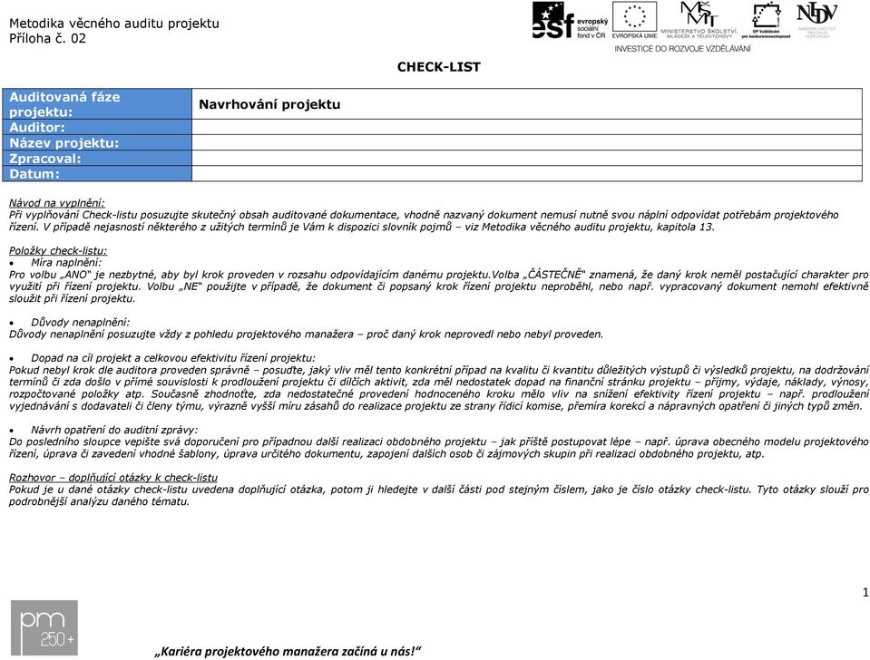 V případě nejasností některého z užitých termínů je Vám k dispozici slovník pojmů viz Metodika věcného auditu projektu, kapitola 13.