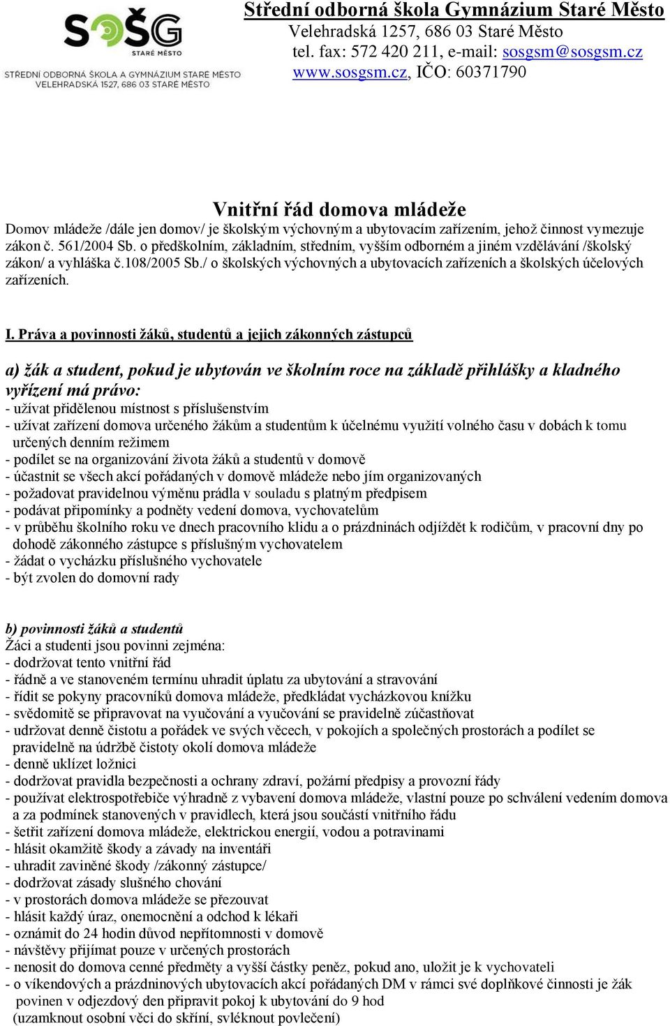 o předškolním, základním, středním, vyšším odborném a jiném vzdělávání /školský zákon/ a vyhláška č.108/2005 Sb./ o školských výchovných a ubytovacích zařízeních a školských účelových zařízeních. I.