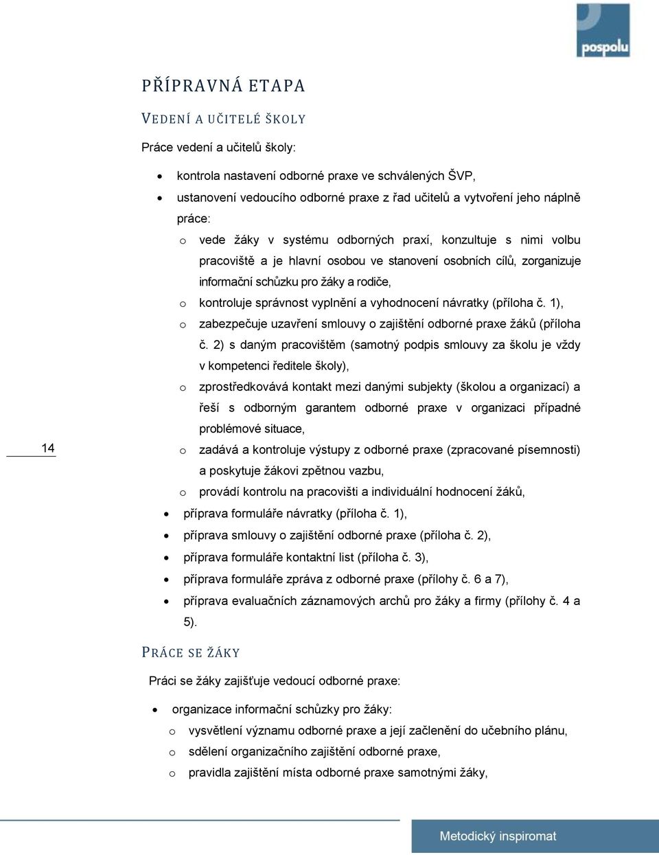 správnost vyplnění a vyhodnocení návratky (příloha č. 1), o zabezpečuje uzavření smlouvy o zajištění odborné praxe žáků (příloha č.