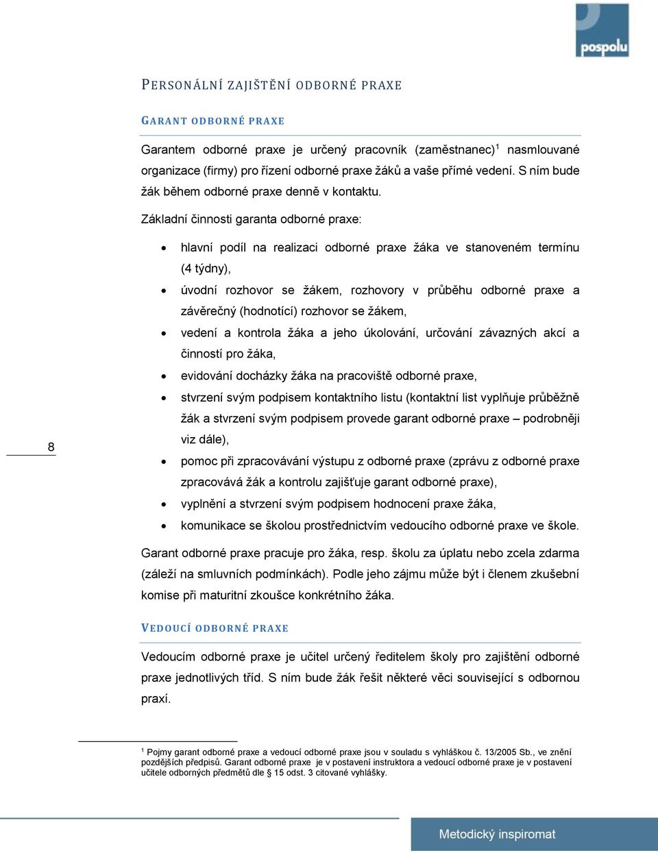 Základní činnosti garanta odborné praxe: 8 hlavní podíl na realizaci odborné praxe žáka ve stanoveném termínu (4 týdny), úvodní rozhovor se žákem, rozhovory v průběhu odborné praxe a závěrečný