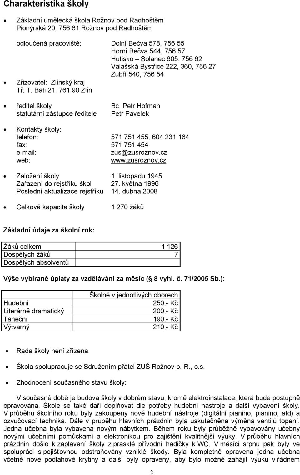 Petr Hofman statutární zástupce ředitele Petr Pavelek Kontakty školy: telefon: 571 751 455, 604 231 164 fax: 571 751 454 e-mail: zus@zusroznov.cz web: www.zusroznov.cz Založení školy 1.