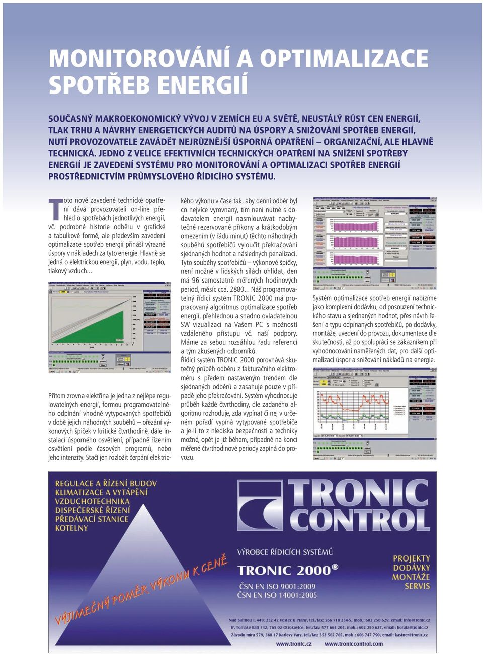 JEDNO Z VELICE EFEKTIVNÍCH TECHNICKÝCH OPATŘENÍ NA SNÍŽENÍ SPOTŘEBY ENERGIÍ JE ZAVEDENÍ SYSTÉMU PRO MONITOROVÁNÍ A OPTIMALIZACI SPOTŘEB ENERGIÍ PROSTŘEDNICTVÍM PRŮMYSLOVÉHO ŘÍDICÍHO SYSTÉMU.