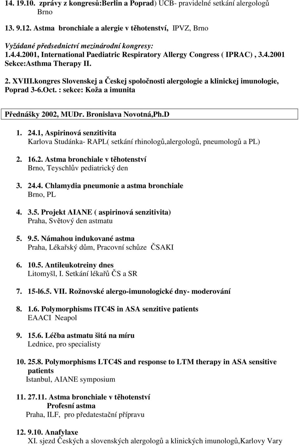 Bronislava Novotná,Ph.D 1. 24.1, Aspirinová senzitivita Karlova Studánka- RAPL( setkání rhinologů,alergologů, pneumologů a PL) 2. 16.2. Astma bronchiale v těhotenství Brno, Teyschlův pediatrický den 3.