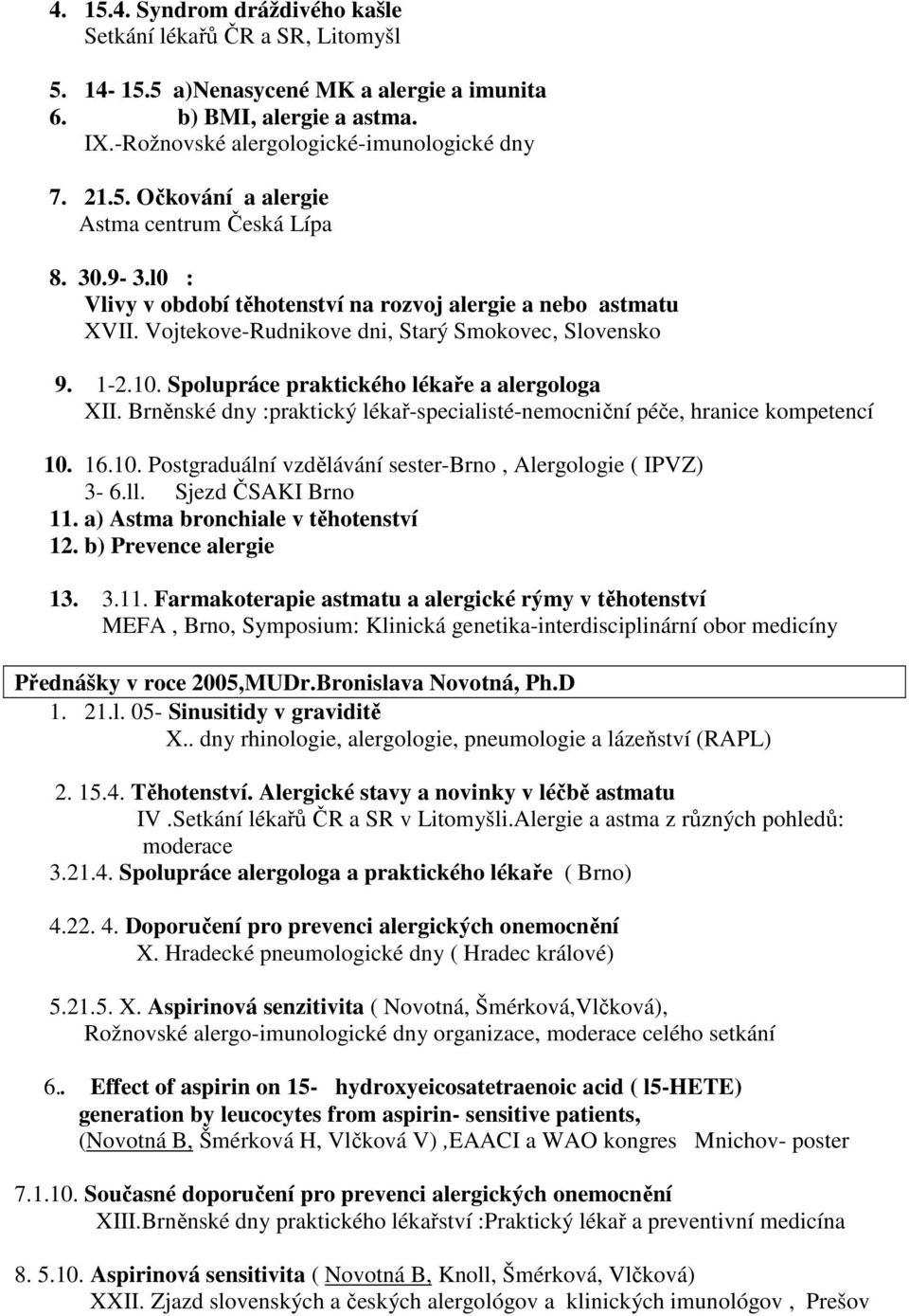 Brněnské dny :praktický lékař-specialisté-nemocniční péče, hranice kompetencí 10. 16.10. Postgraduální vzdělávání sester-brno, Alergologie ( IPVZ) 3-6.ll. Sjezd ČSAKI Brno 11.