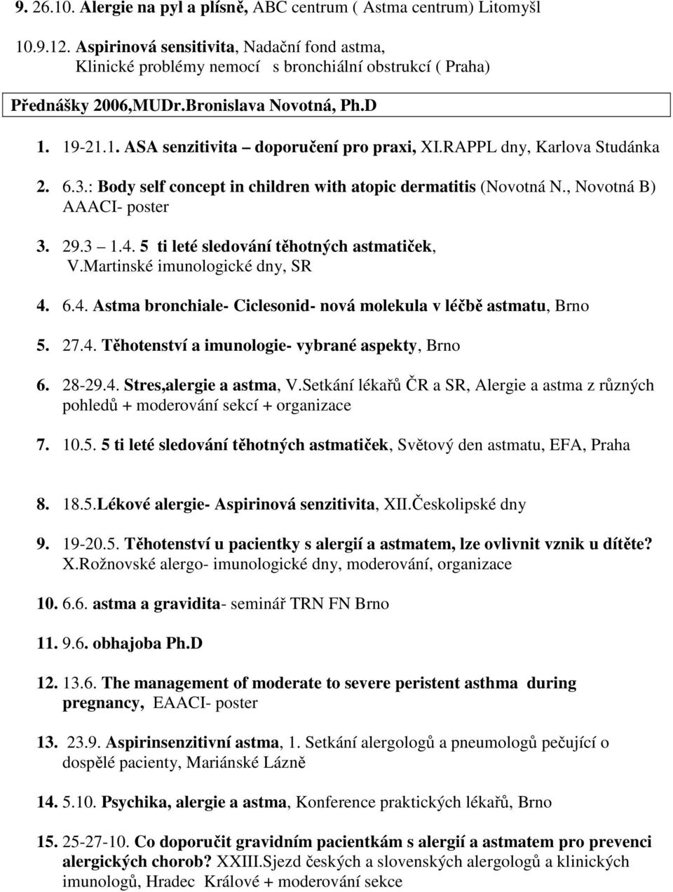 RAPPL dny, Karlova Studánka 2. 6.3.: Body self concept in children with atopic dermatitis (Novotná N., Novotná B) AAACI- poster 3. 29.3 1.4. 5 ti leté sledování těhotných astmatiček, V.